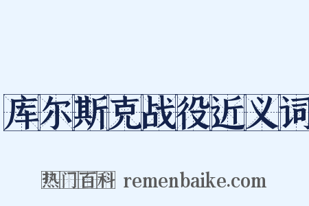 库尔斯克战役近义词是什么意思的图片
